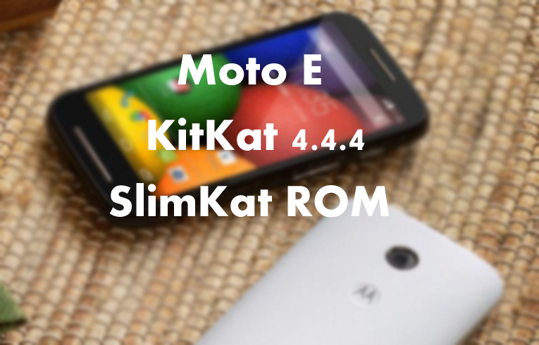 How To Update Moto E KitKat 4.4.4 ROM with SlimKat ROM
